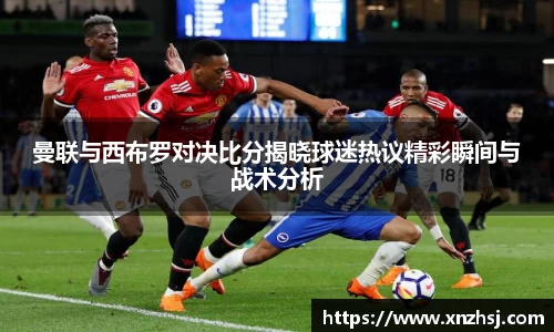 曼联与西布罗对决比分揭晓球迷热议精彩瞬间与战术分析