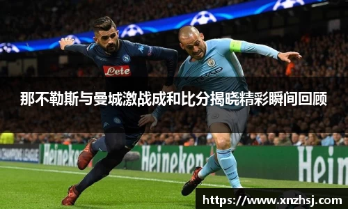 那不勒斯与曼城激战成和比分揭晓精彩瞬间回顾